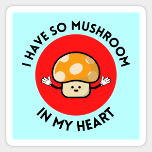 I Have So Mushroom In My Heart | Cute Mushroom Pun Magnet